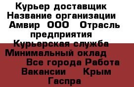 Курьер-доставщик › Название организации ­ Амвир, ООО › Отрасль предприятия ­ Курьерская служба › Минимальный оклад ­ 14 000 - Все города Работа » Вакансии   . Крым,Гаспра